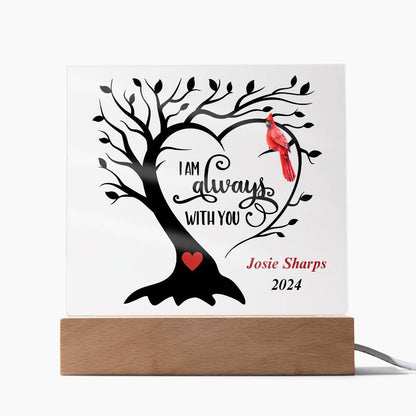 square acrylic plaque with base 7"x7" - tree and cardinal wording I'm always with you.  Personalized with name.