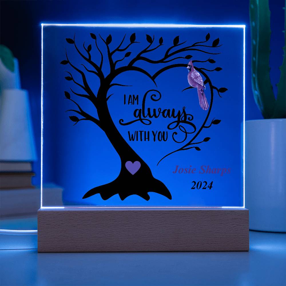 square acrylic plaque with base 7"x7" - tree and cardinal wording I'm always with you.  Personalized with name.