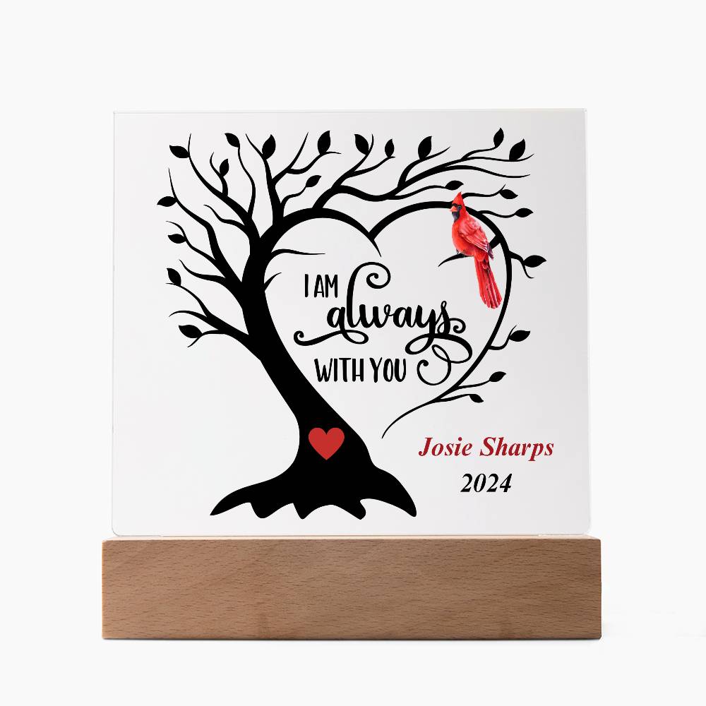 square acrylic plaque with base 7"x7" - tree and cardinal wording I'm always with you.  Personalized with name.