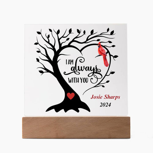 square acrylic plaque with base 7"x7" - tree and cardinal wording I'm always with you.  Personalized with name.