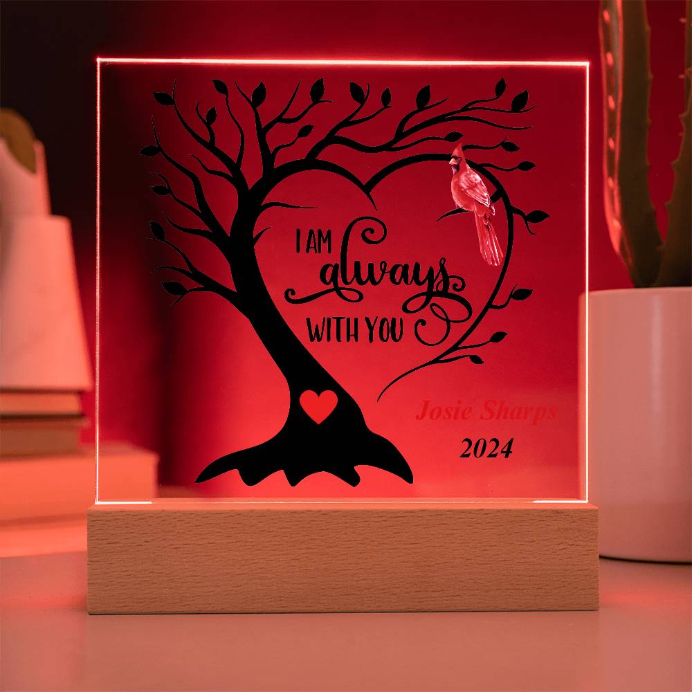 square acrylic plaque with base 7"x7" - tree and cardinal wording I'm always with you.  Personalized with name.