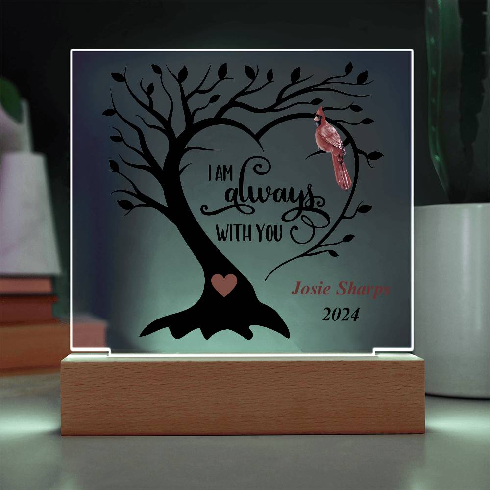 square acrylic plaque with base 7"x7" - tree and cardinal wording I'm always with you.  Personalized with name.