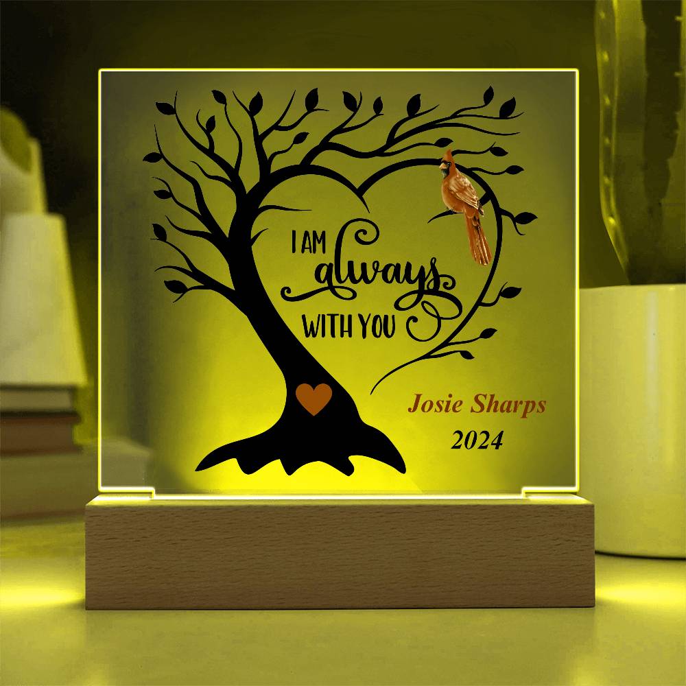 square acrylic plaque with base 7"x7" - tree and cardinal wording I'm always with you.  Personalized with name.