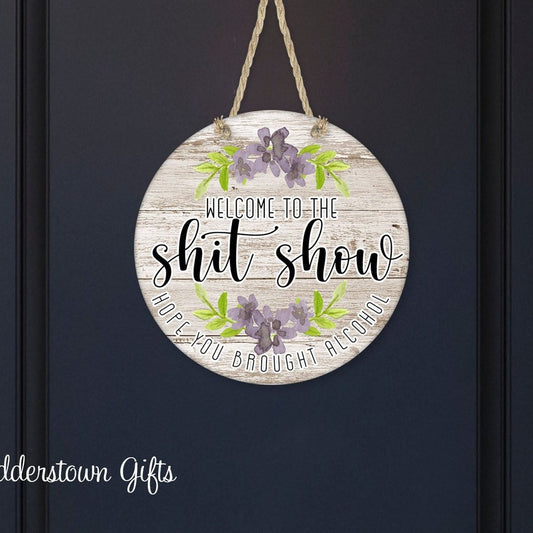 Welcome to the Shitshow - Hope you brought alcohol - Btown Flowers - door sign - 2 colors