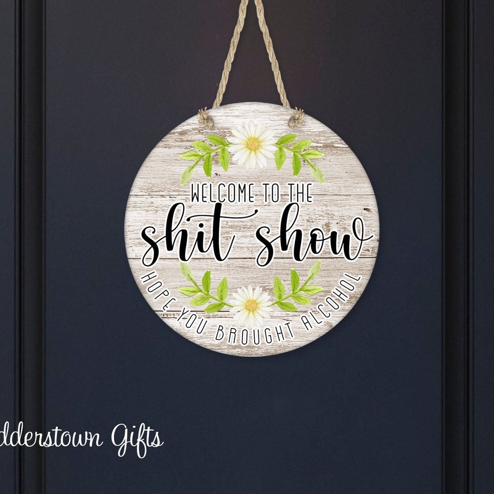 Welcome to the Shitshow - Hope you brought alcohol - door sign - Daisies -2 colors